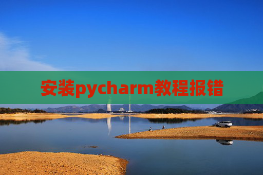 安装pycharm教程报错